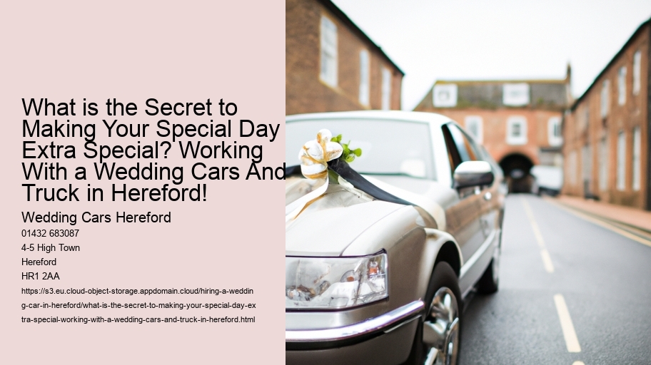 What is the Secret to Making Your Special Day Extra Special? Working With a Wedding Cars And Truck in Hereford!
