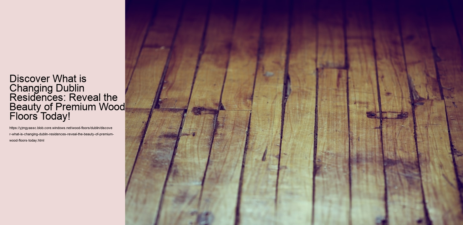 Discover What is Changing Dublin Residences: Reveal the Beauty of Premium Wood Floors Today!