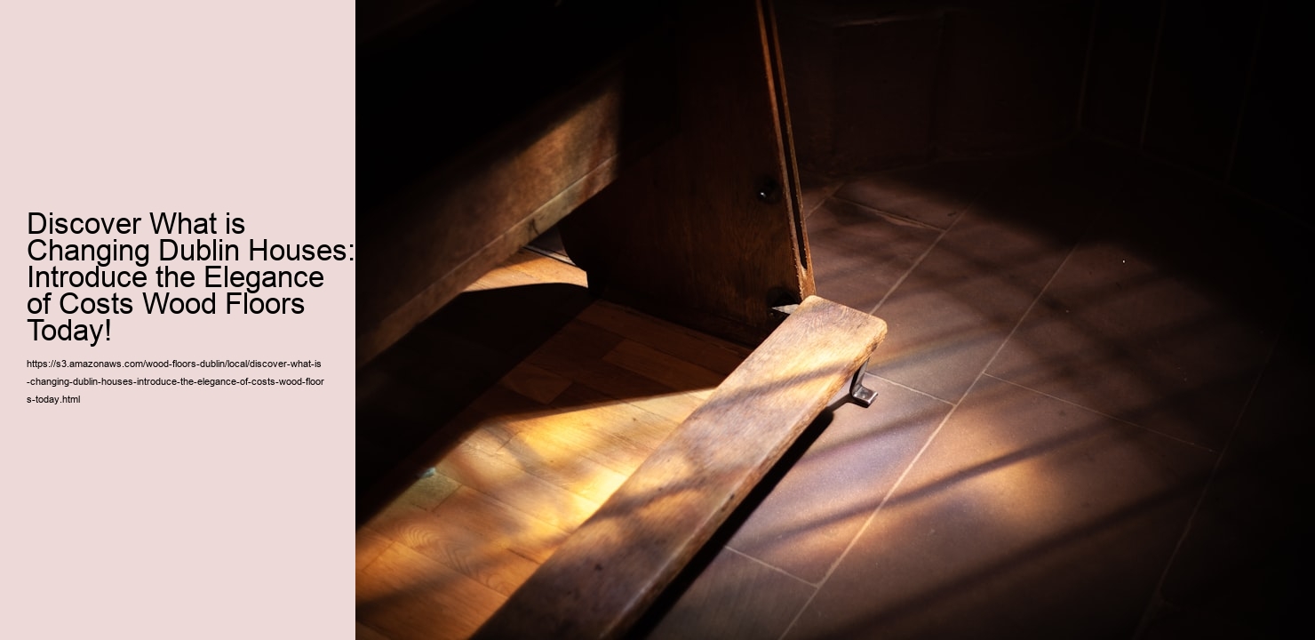 Discover What is Changing Dublin Houses: Introduce the Elegance of Costs Wood Floors Today!