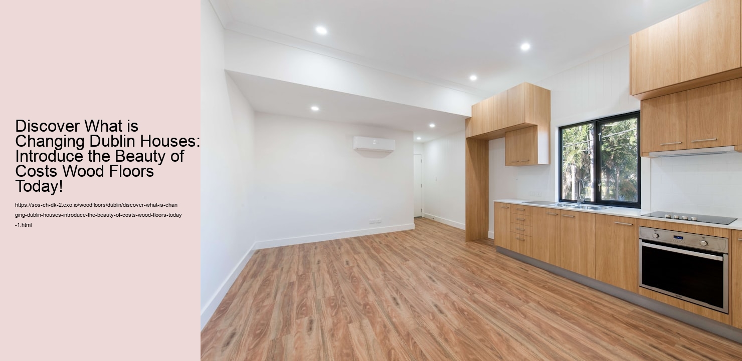 Discover What is Changing Dublin Houses: Introduce the Beauty of Costs Wood Floors Today!