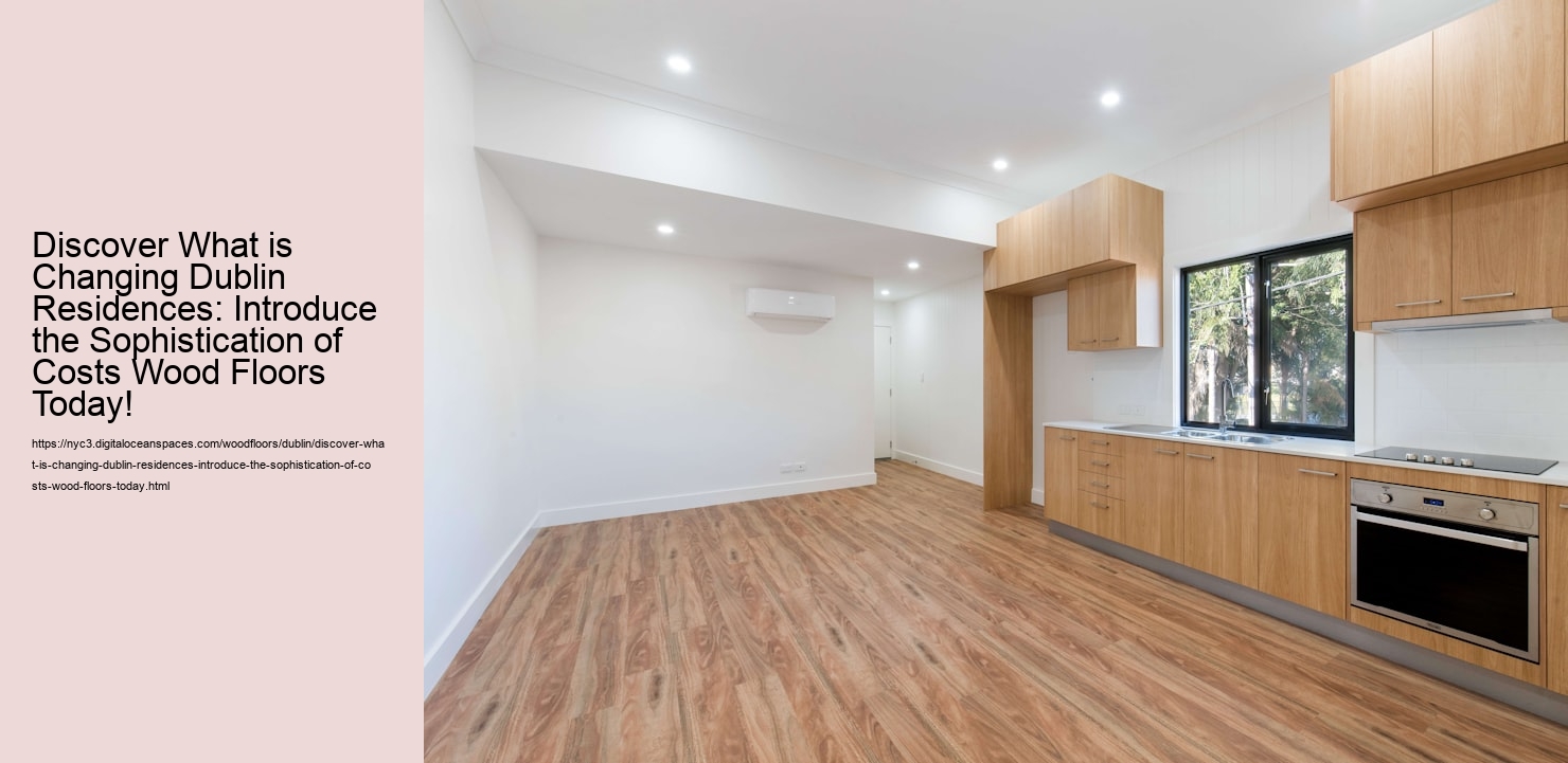 Discover What is Changing Dublin Residences: Introduce the Sophistication of Costs Wood Floors Today!