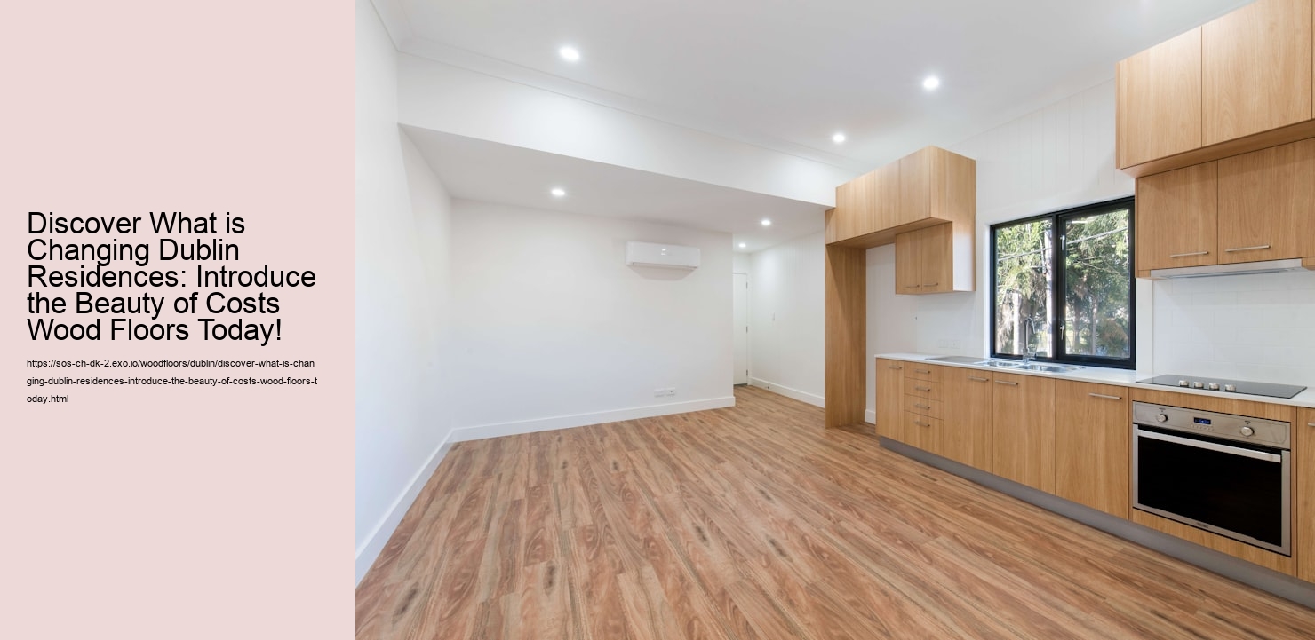 Discover What is Changing Dublin Residences: Introduce the Beauty of Costs Wood Floors Today!