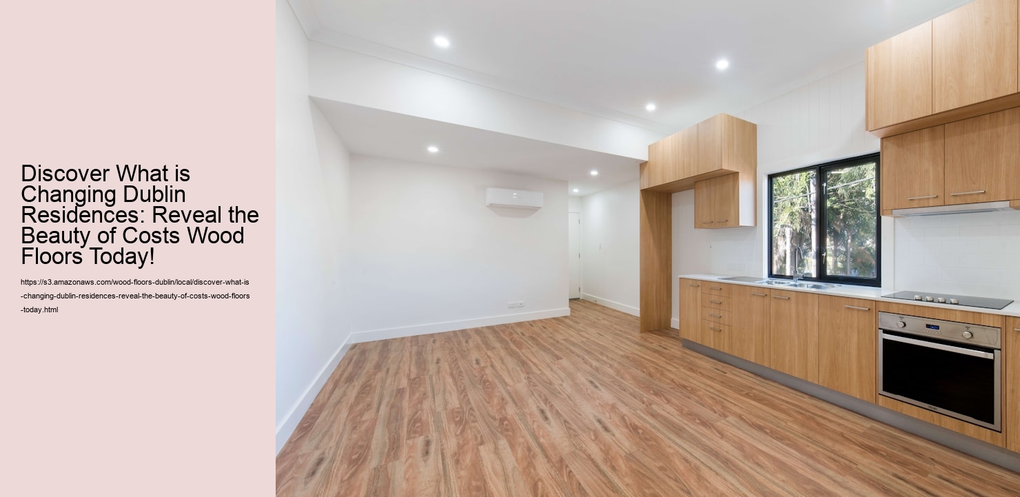 Discover What is Changing Dublin Residences: Reveal the Beauty of Costs Wood Floors Today!
