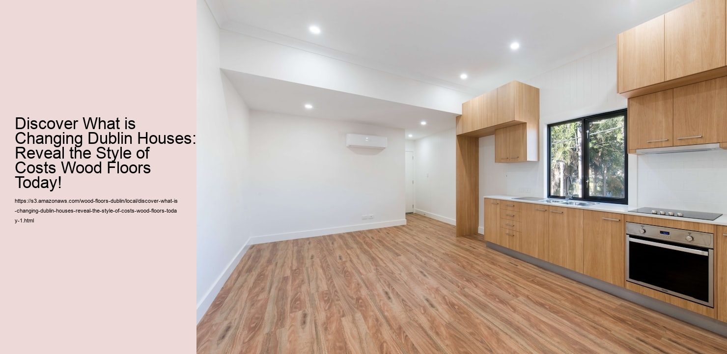 Discover What is Changing Dublin Houses: Reveal the Style of Costs Wood Floors Today!