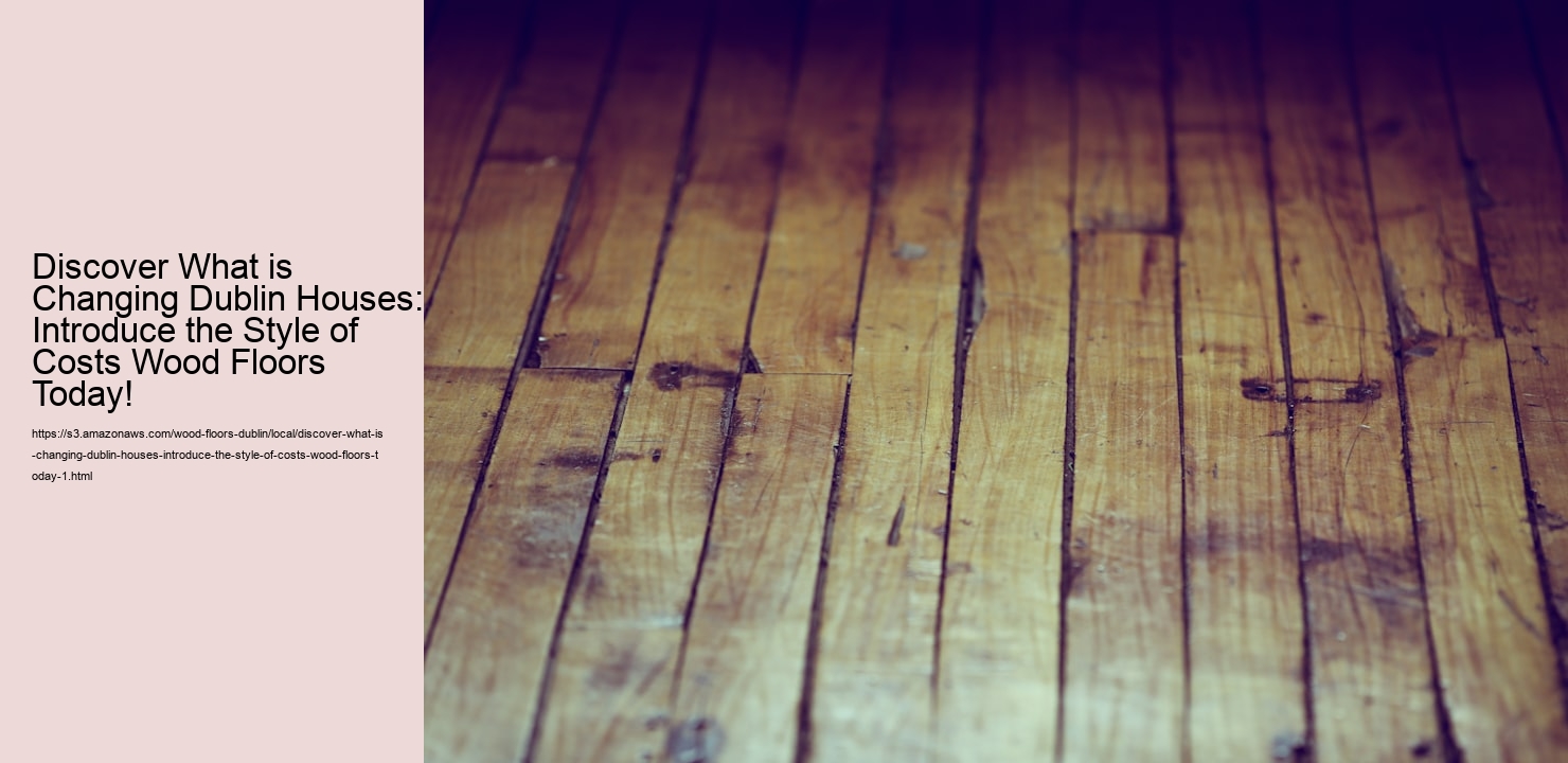 Discover What is Changing Dublin Houses: Introduce the Style of Costs Wood Floors Today!