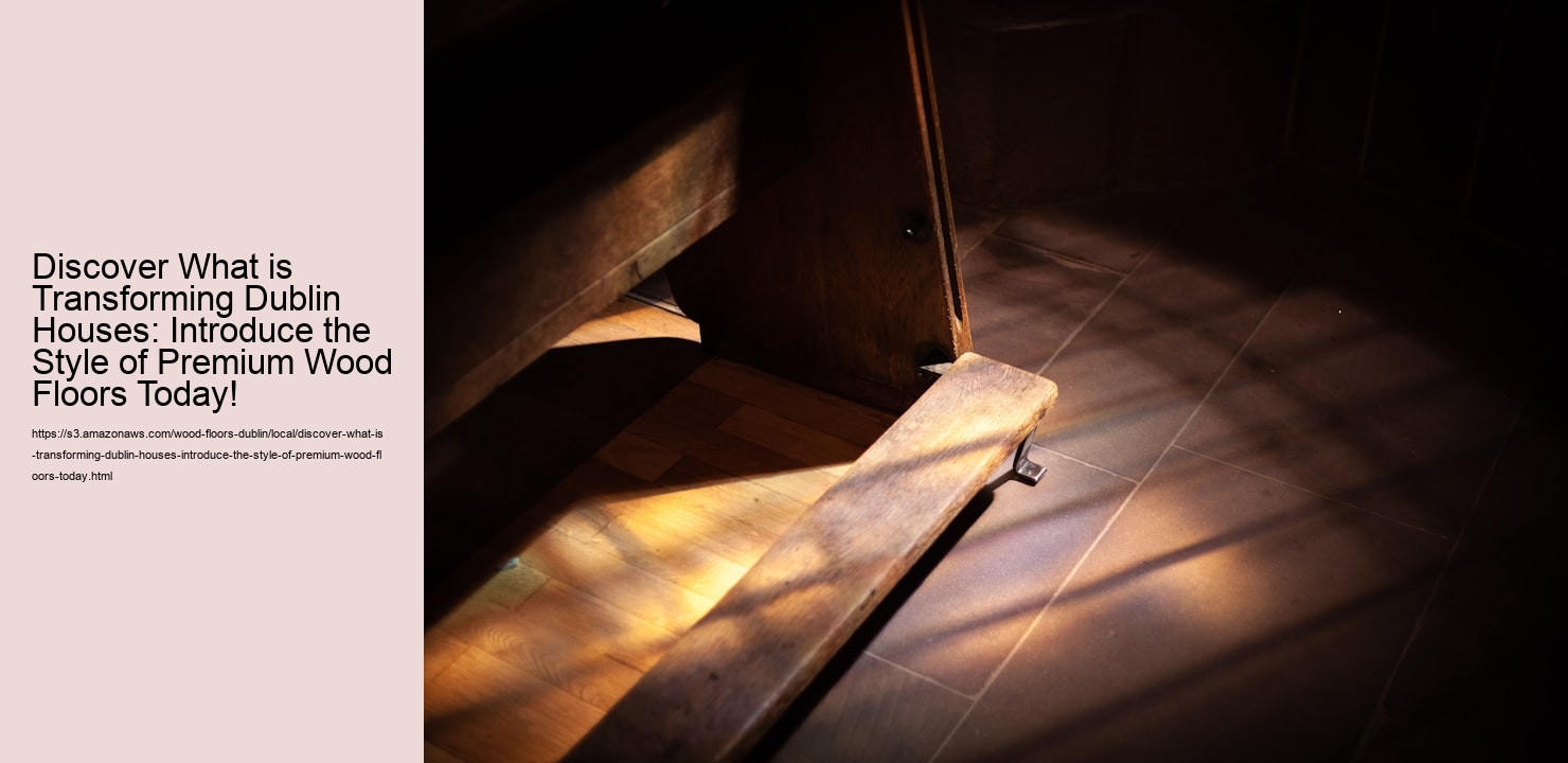 Discover What is Transforming Dublin Houses: Introduce the Style of Premium Wood Floors Today!