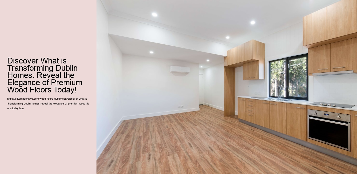 Discover What is Transforming Dublin Homes: Reveal the Elegance of Premium Wood Floors Today!