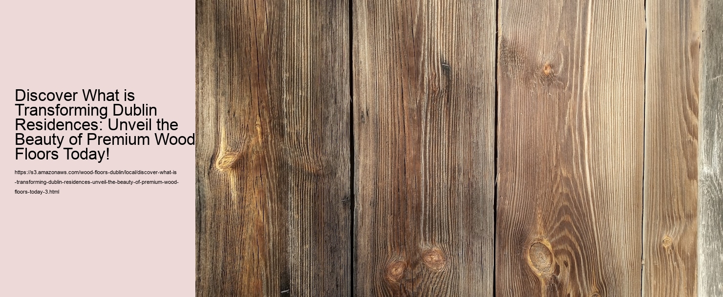 Discover What is Transforming Dublin Residences: Unveil the Beauty of Premium Wood Floors Today!